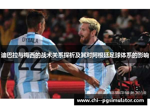 迪巴拉与梅西的战术关系探析及其对阿根廷足球体系的影响 迪巴拉与梅西的战术关系探析及其对阿根廷足球体系的影响