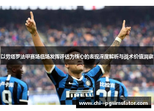 以劳塔罗法甲赛场临场发挥评估为核心的表现深度解析与战术价值洞察