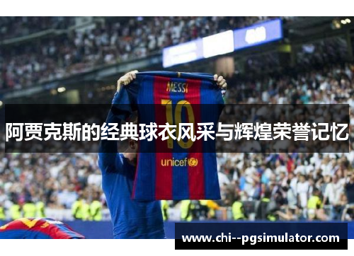 阿贾克斯的经典球衣风采与辉煌荣誉记忆