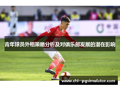 青年球员外租策略分析及对俱乐部发展的潜在影响
